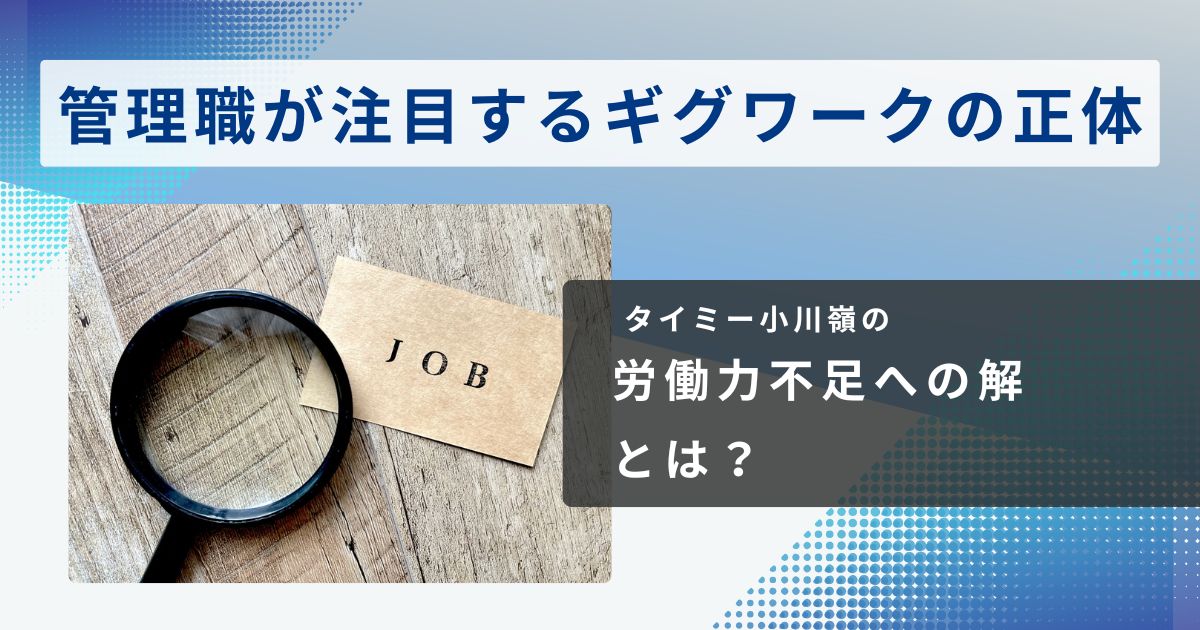 タイミー小川嶺の「労働力不足への解」とは？40代・50代の管理職が注目するギグワークの正体
