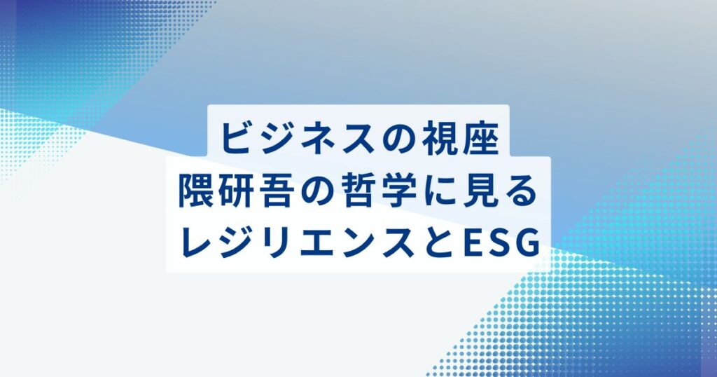 ビジネスの視座：隈研吾の哲学に見るレジリエンスとESG