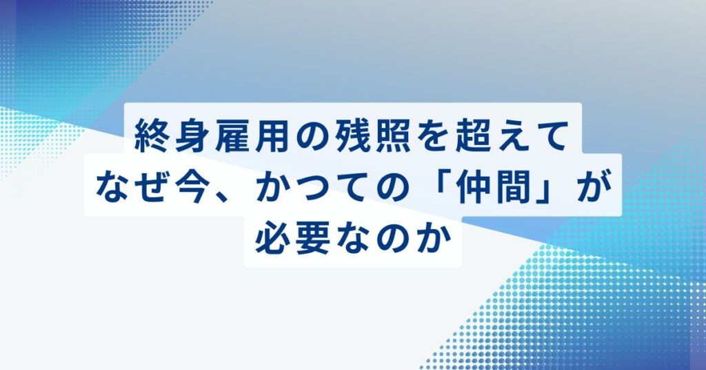 終身雇用の残照を超えて：なぜ今、かつての「仲間」が必要なのか