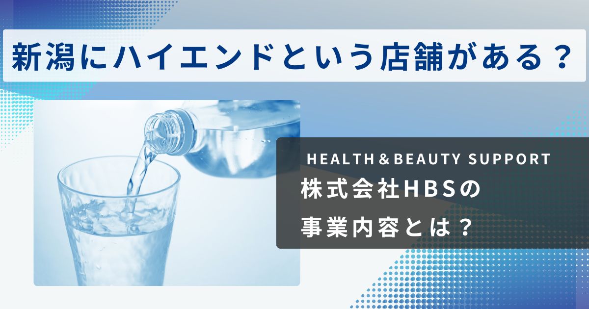 株式会社HBS（HEALTH＆BEAUTY SUPPORT）の事業内容とは？新潟にハイエンドという店舗がある？