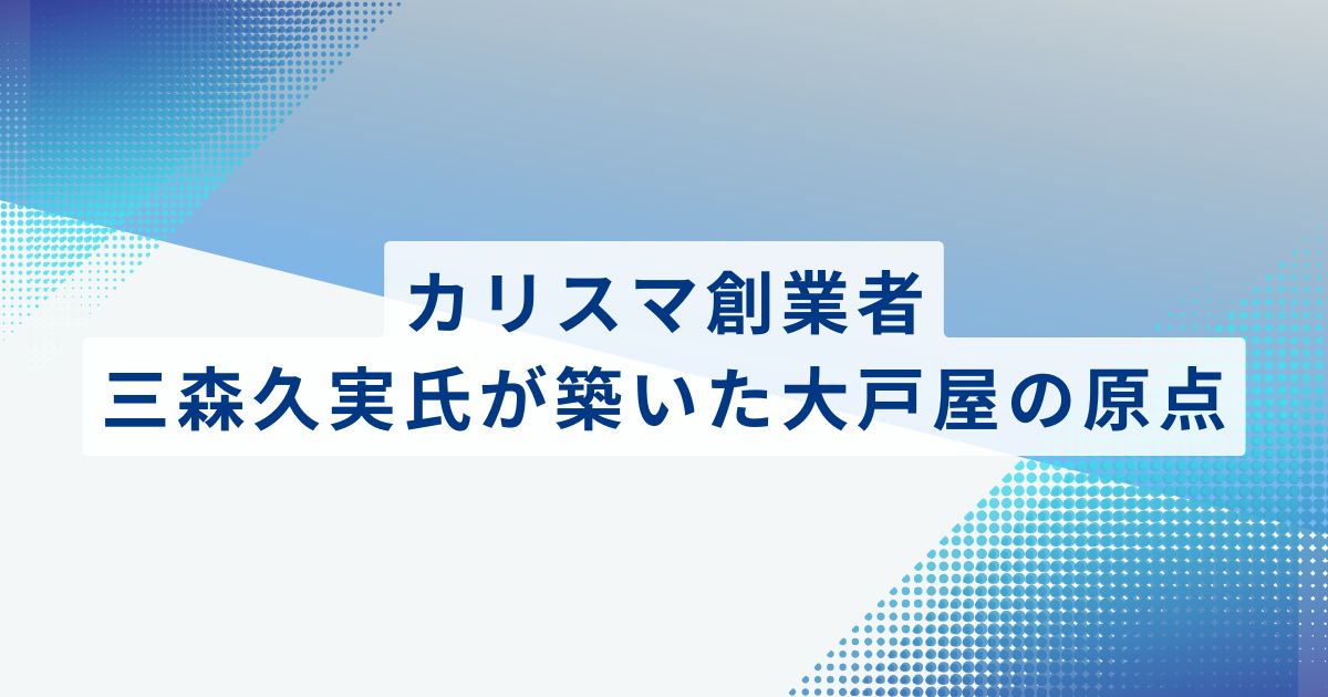 カリスマ創業者・三森久実氏が築いた大戸屋の原点